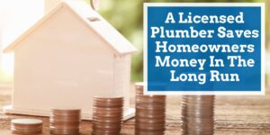 licensed plumber saving homeowners money in the long run better work